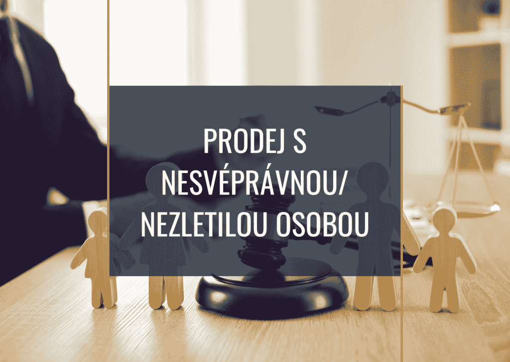 PRODEJ NEMOVITOSTI, KTEROU VLASTNÍ NESVÉPRÁVNÁ NEBO NEZLETILÁ OSOBA